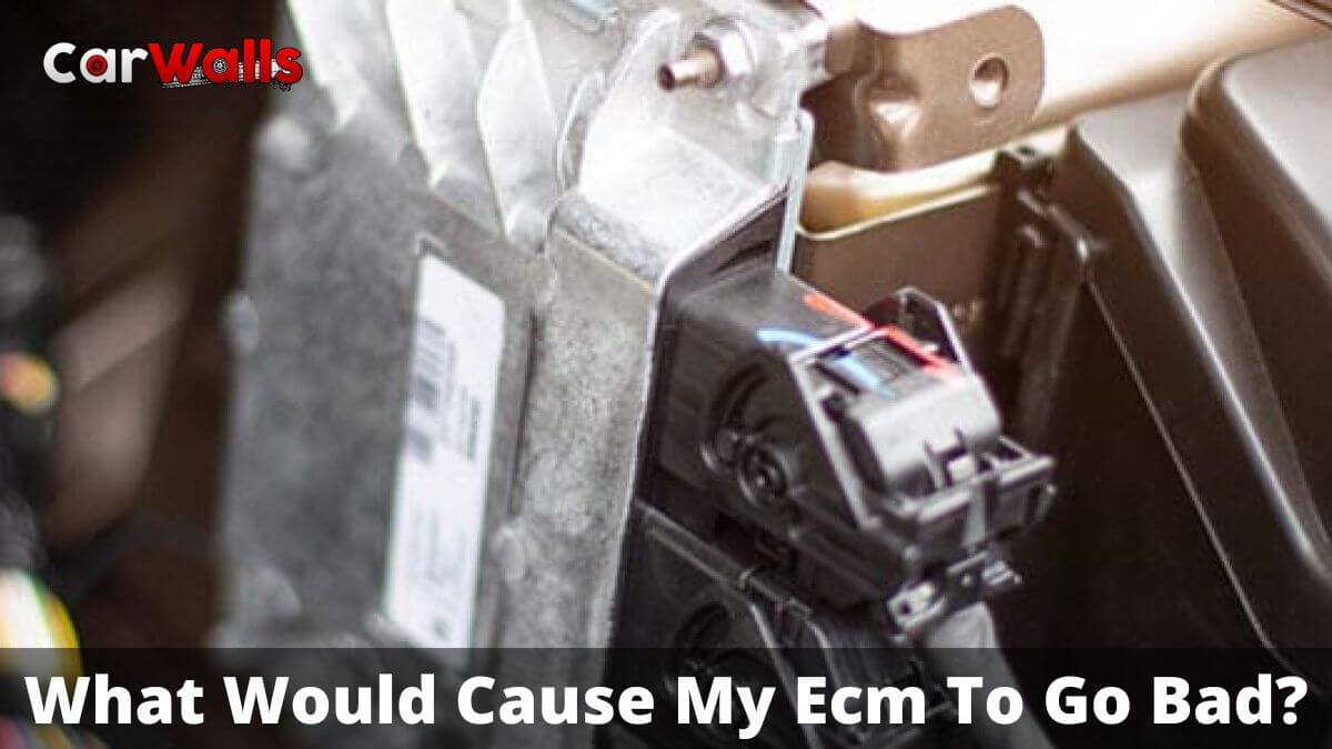 What Would Cause My Ecm To Go Bad?