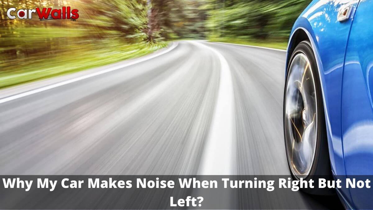 Why My Car Makes Noise When Turning Right But Not Left?
